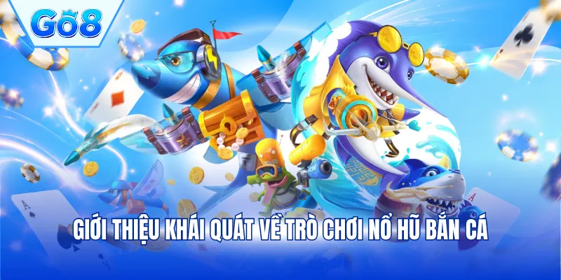 Giới thiệu khái quát về trò chơi nổ hũ bắn cá