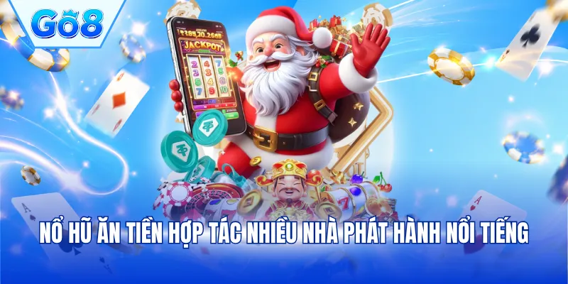 Nổ hũ ăn tiền hợp tác nhiều nhà phát hành nổi tiếng